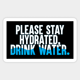 Please Stay Hydrated, Drink Water. Magnet